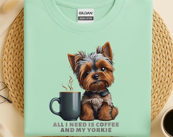 All I Need Is Coffee and my Yorkie T-Shirt, Yorkie Mama, Yorkie Mom Shirt, Funny Yorkshire Terrier, Dog Owner, Yorkie Owner Gift, Dog Lover