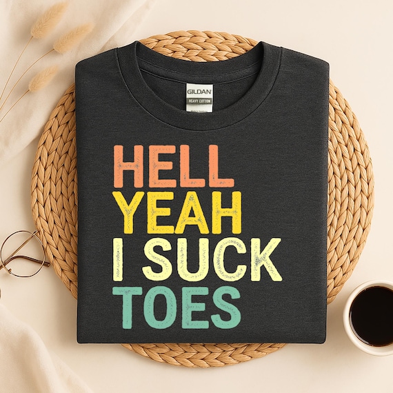 Hell Yeah I Suck Toes Shirt, Unhinged, Offensive Shirt, Inappropriate Tee, Group Shirts, Funny Airport Shirt, Vacation Shirt, Shirt Exchange
