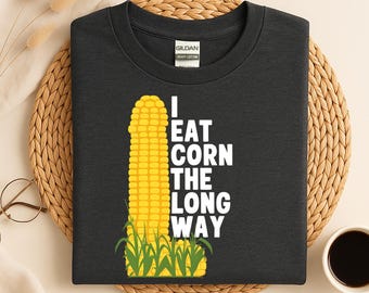I Eat Corn The Long Way Shirt, Funny Meme Shirt, Offensive Meme Shirt, Adult Humor, Inappropriate Shirt, Bold Statement, Freaky Shirt