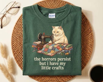 The Horrors Persist But I Have My Little Crafts Shirt, Sewing Cat T-Shirt, Funny Crafter Tee, Quilting Lover Gift, Cute Sewing Graphic Tee