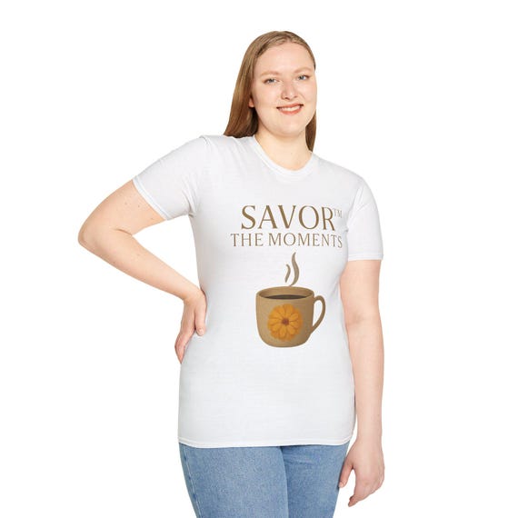 Savor the Moments T-Shirt, Coffee Lovers Gift, Relaxation Tee, Casual Wear, Unisex Apparel, Appreciation Gifts