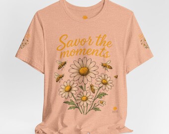 Savor the Moments Tee - Unisex Floral Shirt, Gift for Nature Lovers, Inspirational Tee, Summer Outfit, Bee and Flower Design