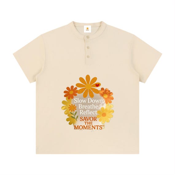 Orange Daisy Henley Tee • Savor the Moments™ Slow Down Breathe Shirt • Soft Wellness Quote Top • Calm Mindful Living Everyday Wear