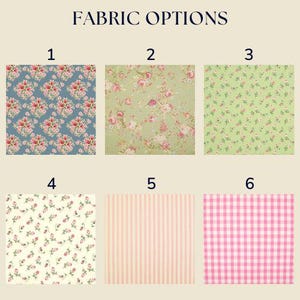 May include: A grid of six fabric options labelled FABRIC OPTIONS. 1: blue with pink floral bouquets. 2: sage green with pink roses. 3: light green with tiny pink flowers. 4: cream with small pink rosebuds. 5: vertical pink stripes. 6: pink and white gingham.