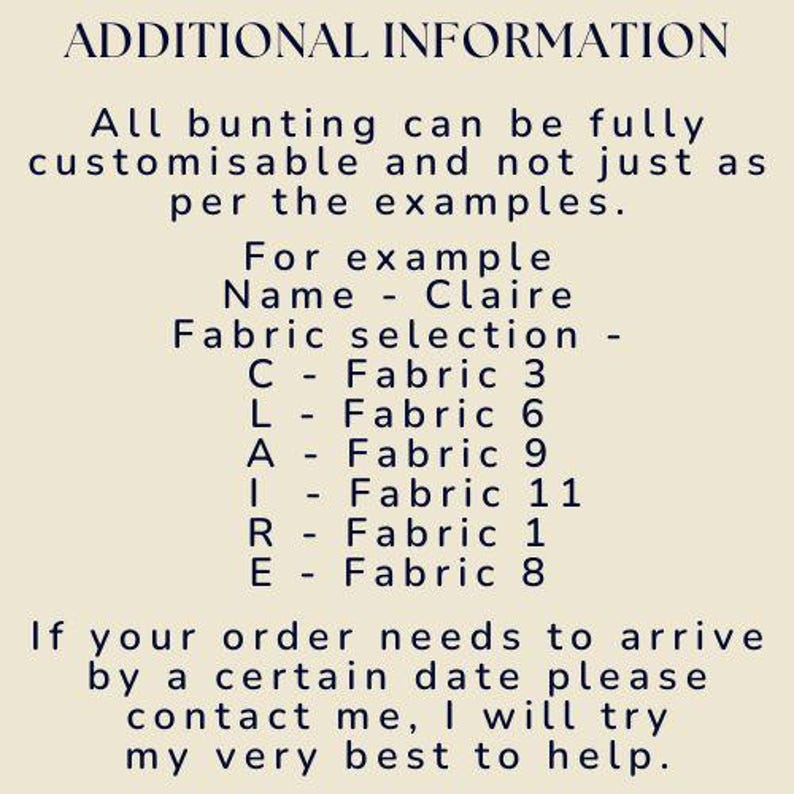 May include: A beige informational graphic with dark blue text titled ADDITIONAL INFORMATION. It explains that bunting is customisable, providing an example for the name Claire with specific fabric selections for each letter, and offers assistance.