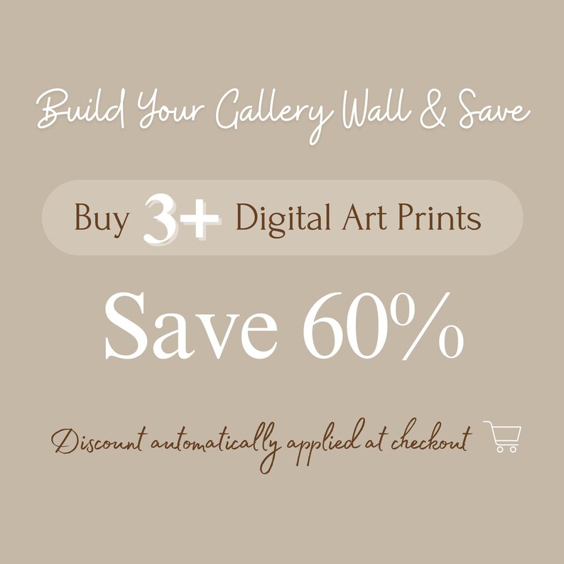 May include: A beige graphic with text promoting digital art prints. The text reads "Build Your Gallery Wall & Save", "Buy 3+ Digital Art Prints", and "Save 60%." The phrase "Discount automatically applied at checkout" is also included.