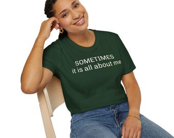 Sometimes It Is All About Me Front and Back T-Shirt | Funny Statement Tee