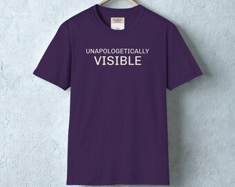 Unapologetically Visible T-Shirt | Empowerment Graphic Tee