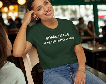 Sometimes It Is All About Me Front and Back T-Shirt | Funny Statement Tee