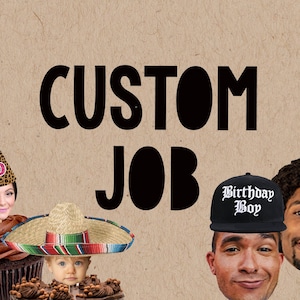 May include: Image featuring the words "CUSTOM JOB" in large black letters. The image includes several faces with various accessories, including a birthday hat, a sombrero, and a "Birthday Boy" cap, all on a brown background.