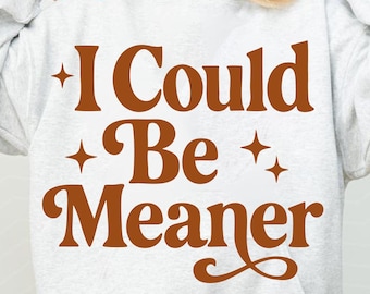 I Could Be Meaner SVG: Sarcastic Funny Quote Shirt Design (Digital Download)