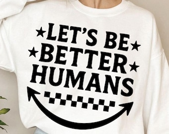 Let's Be Better Humans SVG: Inspirational Quote, Be Kind Design (Digital Download)