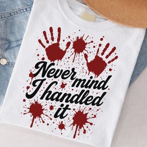 Never Mind I Handled it Bloody SVG PNG, (Digital Download)