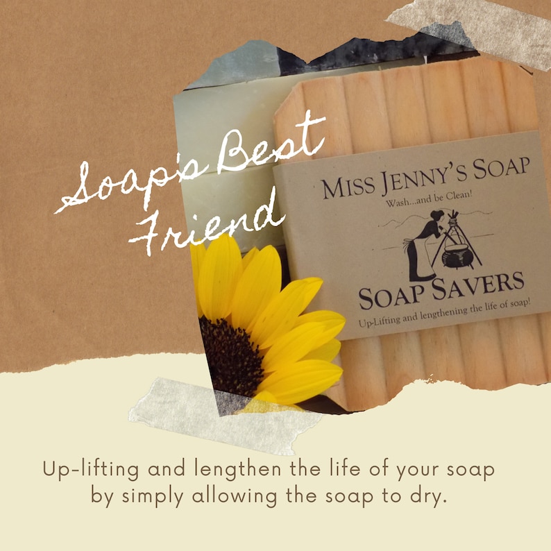 May include: A wooden soap saver with the text "Miss Jenny's Soap Wash...and be Clean!" and "Soap Savers Up-Lifting and lengthening the life of soap!"  A sunflower is in the foreground. The text "Soap's Best Friend" is written in white on a brown background.