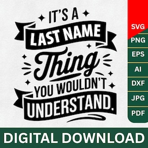以下が含まれることがあります： 「IT'S A LAST NAME Thing YOU WOULDN'T UNDERSTAND」というテキストが入った白黒のデジタルデザイン。デザインには装飾要素とファイルタイプのオプション（SVG、PNG、EPS、AI、DXF、JPG、PDF）が含まれています。「DIGITAL DOWNLOAD」の文字が下部にあります。