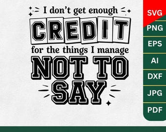 I Don't Get Enough Credit For The Things I Mange Not Say SVG PNG, Sarcastic Shirt, Adult Humor Png Shirt, Talkative person Shirt Gift