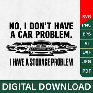 May include: A digital download graphic featuring five classic muscle cars in black and white. The text reads "NO, I DON'T HAVE A CAR PROBLEM. I HAVE A STORAGE PROBLEM." The image includes file type options.