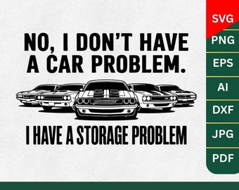 I Don’t Have a Car Problem PNG SVG,No,I Don't Have A Car Problem I Have A Storage Problem PNG,Car Humor Car Lover png Muscle Art
