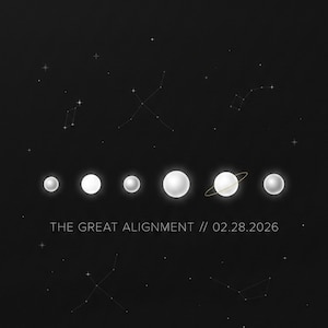 May include: A digital art print on a black background featuring a celestial theme. The image shows a line of glowing orbs, a planet with a ring, constellations, and the text "THE GREAT ALIGNMENT // 02.28.2026."
