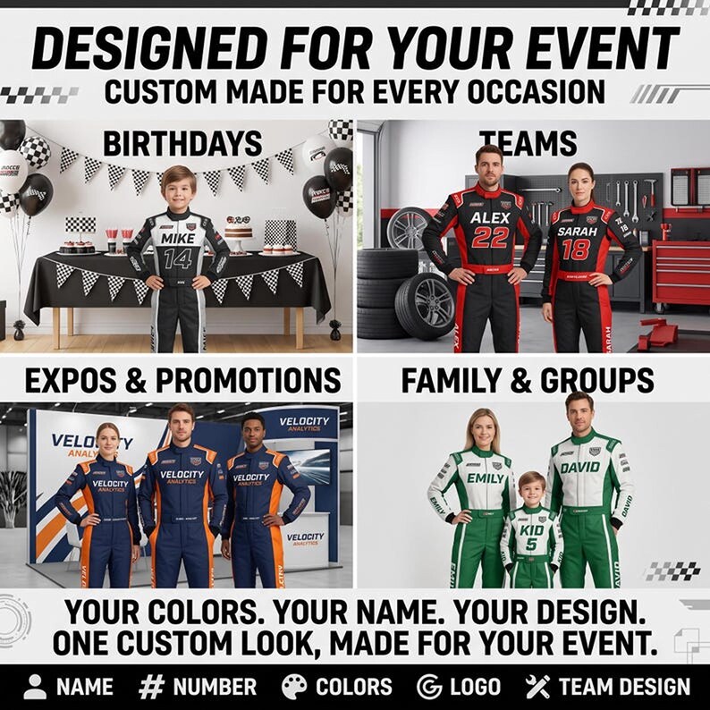 May include: A promotional graphic displaying custom racing suits in various colors and styles. Text includes DESIGNED FOR YOUR EVENT, CUSTOM MADE FOR EVERY OCCASION, BIRTHDAYS, TEAMS, EXPOS & PROMOTIONS, FAMILY & GROUPS, and YOUR COLORS. YOUR NAME. YOUR DESIGN.