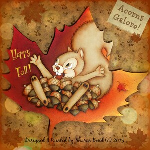 May include: A whimsical painting of a squirrel sitting on a pile of acorns inside a red maple leaf. The squirrel is smiling and has its paws up in the air. The text "Happy Fall!" is written on the leaf. The text "Acorns Galore!" is written on a piece of paper in the upper right corner of the image. The text "Designed & Painted by Sharon Bond (c) 2015" is written at the bottom of the image.