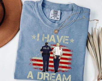 Comfort Colors® Anti Trump T-Shirt, I Have A Dream, Police Arrest Design