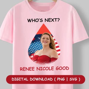 May include: Pink t-shirt with the text "WHO'S NEXT?" above a graphic of a woman in a red dress, set against a backdrop of the American flag. The name "RENEE NICOLE GOOD" is printed below the graphic. The bottom of the shirt has the text "DIGITAL DOWNLOAD (PNG | SVG)".