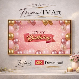 May include: A framed digital artwork for a TV displays a festive birthday scene. The artwork features pink and gold balloons, a banner reading "IT'S MY Birthday," and a sparkling pink background. The words "Shop Aquaria," "Frame TV Art," and "Instant 4K Download" are also visible.