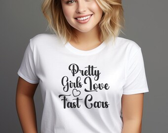 Pretty Girls Love Fast Cars T-Shirt | Car Girl Tee | Automotive Lifestyle Gift
