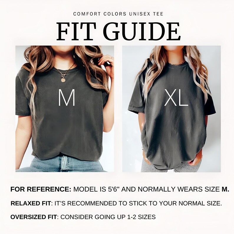 May include: A Comfort Colors unisex t-shirt fit guide featuring two charcoal grey shirts labeled M and XL. Text includes: COMFORT COLORS UNISEX TEE FIT GUIDE, FOR REFERENCE: MODEL IS 5'6" AND NORMALLY WEARS SIZE M. RELAXED FIT: STICK TO NORMAL SIZE. OVERSIZED FIT: GO UP 1-2 SIZES.