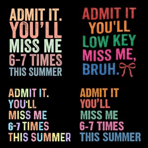 May include: A black background with four colorful text designs. The phrases include "ADMIT IT. YOU'LL MISS ME 6-7 TIMES THIS SUMMER" and "ADMIT IT. YOU'LL LOW KEY MISS ME, BRUH."