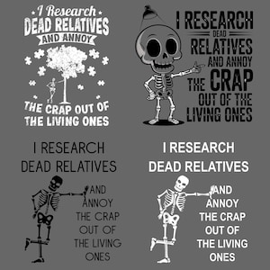 Puede incluir: Un diseño gráfico gris con el texto "I Research Dead Relatives and Annoy the Crap Out of the Living Ones." El diseño incluye ilustraciones de esqueletos y varias disposiciones de texto.