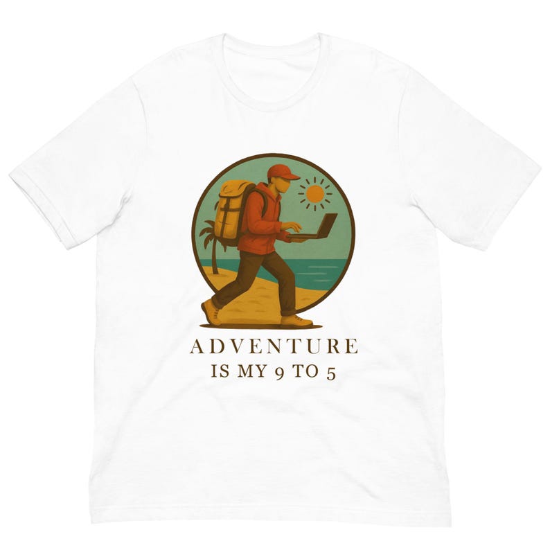 Adventure Is My 9 to 5 Shirt • Digital Nomad T-Shirt • Work From Anywhere Tee • Travel Lover Gift  • Remote Worker Apparel