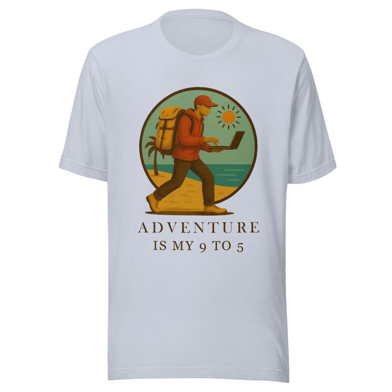 Adventure Is My 9 to 5 Shirt • Digital Nomad T-Shirt • Work From Anywhere Tee • Travel Lover Gift  • Remote Worker Apparel