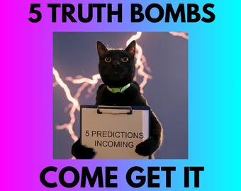 May include: A black cat with a green collar holds a clipboard with the text "5 PREDICTIONS INCOMING." The image has a gradient background with the words "5 TRUTH BOMBS" and "COME GET IT."