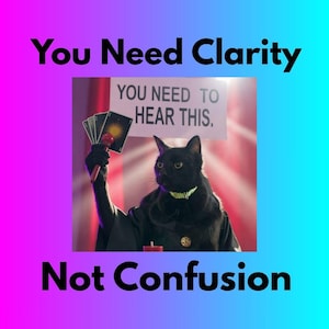 May include: A black cat in a robe and collar, holding tarot cards. The image features the text "You Need Clarity, Not Confusion" and a sign saying "You Need To Hear This."