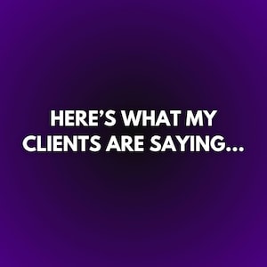 May include: A purple gradient background with white text that reads "HERE'S WHAT MY CLIENTS ARE SAYING..."