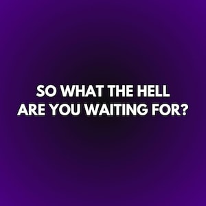 May include: White text on a gradient purple background reads: "SO WHAT THE HELL ARE YOU WAITING FOR?" The text is in a bold, sans-serif font. The background transitions from dark purple to a lighter shade.