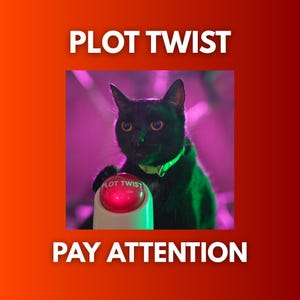 May include: A black cat with yellow eyes wearing a green collar, pressing a red button labeled "PLOT TWIST." The image has the text "PAY ATTENTION" at the bottom and "PLOT TWIST" at the top, set against a gradient background.