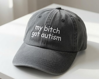 Embroidered My Bitch Got Autism Hat, Funny Sarcastic Baseball Cap, Neurodivergent Awareness Gift, Retro Vintage Washed Cotton Dad Hat
