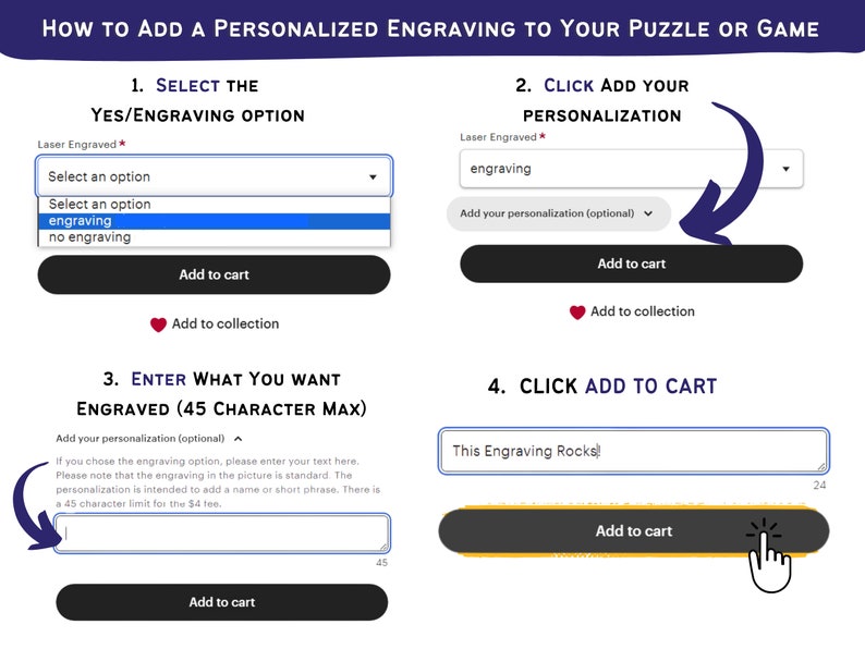 May include: A step-by-step guide on how to add a personalized engraving to a puzzle or game. The image shows a screenshot of a website with four steps. The first step is to select the yes/engraving option. The second step is to click add your personalization. The third step is to enter what you want engraved. The fourth step is to click add to cart. The image also includes a text box where you can enter your personalization.