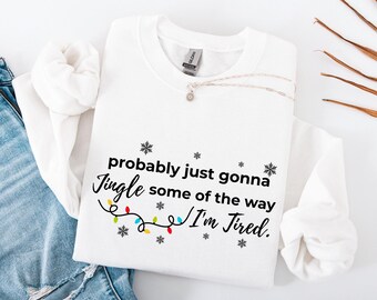 Christmas Jingle Song Sweatshirt, Probably Just Gonna Jingle Some Of The Way I'm Tired Christmas tShirt,Funny Holiday Shirt,Xmas Long Sleeve