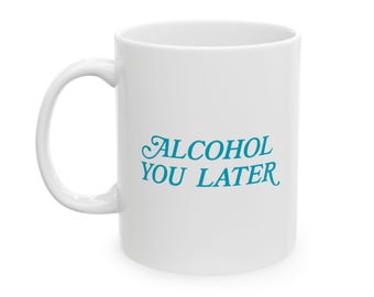 Alcohol You Later Mug, grappig werk, sarcastische snauwer vriend wijn moeder cadeau, 11oz 15oz koffiekopje