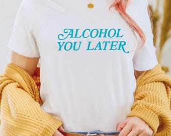 Alcohol You Later Unisex-t-shirt, grappige sarcastische snauwer vriend wijn moeder cadeau, meme-shirt, 2 kleuren