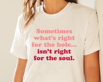 What's Right for the Hole-T-shirt, Is't Right for the Soul, T-shirt RHOM Quote, meme-shirt Marysol Alexia Bravo, Real Housewives Miami
