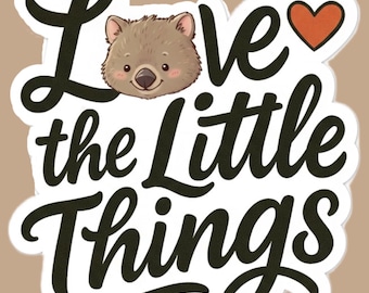 Love the Little Things Wombat Vinyl Sticker | Australian Animal Decal, Positive Quote