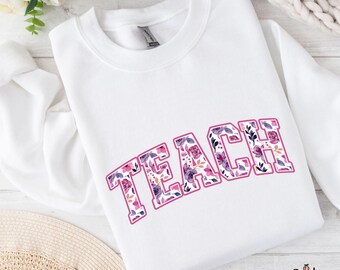 Floral Teach Shirt, Teacher Sweatshirt, School Shirt, New Teacher Gift, Teacher Life Shirt, Teacher Appreciation