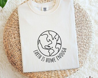 Earth Is Home Enough T-Shirt: Earth Day Shirt, Eco Conscious Nature Lover Tee