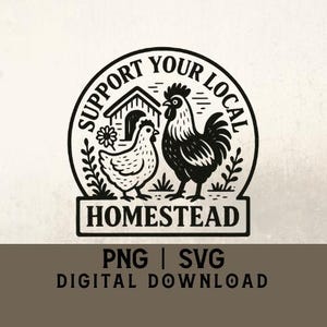 May include: A black and white digital graphic with the text "Support Your Local Homestead". The design features a hen, a rooster, a small house, and the word "Homestead".