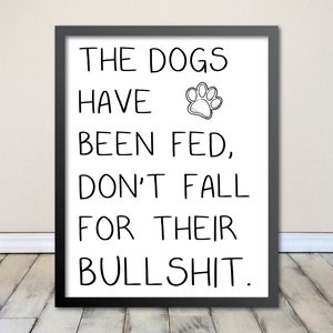 The dogs have been fed - don&#39;t fall for their BS - funny dog decor - dog quotes - pitbull - lab - pets - pet decor - dog mom - Digital File
